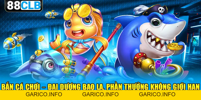 Bắn Cá Chơi - 88CLB Mở Ra Siêu Phẩm Kiếm Tiền Online - GARICO.INFO