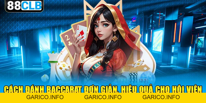 Cách Đánh Baccarat Siêu Đơn Giản, Hiệu Quả Cao Cho Tân Binh 88CLB - GARICO.INFO