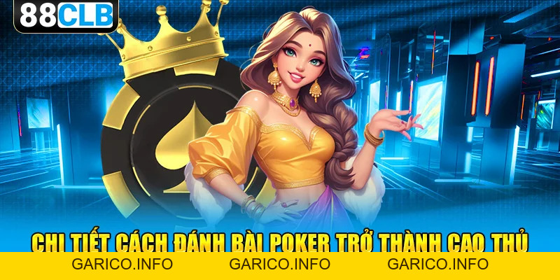Đánh Bài Poker Đơn Giản Với Hướng Dẫn Chi Tiết Từ Cao Thủ 88CLB - GARICO.INFO