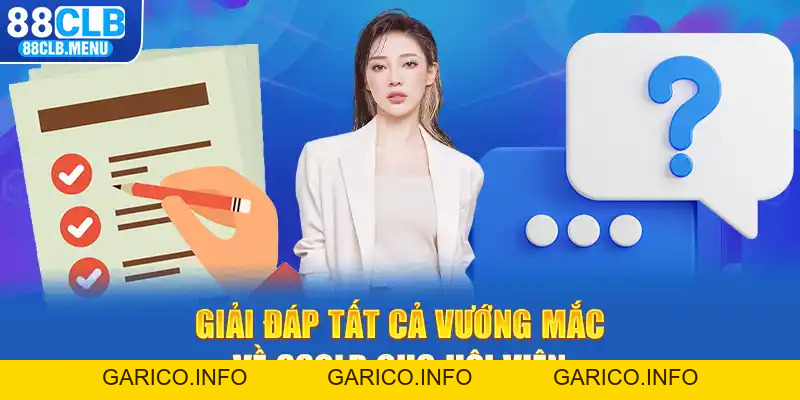 Câu Hỏi Thường Gặp - Giải Đáp Những Vướng Mắc Về 88CLB - GARICO.INFO