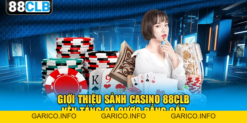 Casino 88CLB - Nền Tảng Đặt Cược Đẳng Cấp Và Hiện Đại - GARICO.INFO