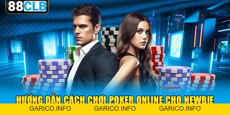 Cách Chơi Poker Online Dành Cho Lính Mới Tại Nhà Cái 88CLB - GARICO.INFO