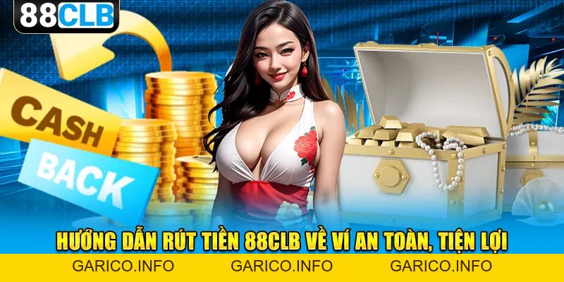Rút Tiền 88CLB | Hướng Dẫn Để Bạn Thu “Hoa Lợi” An Toàn - GARICO.INFO
