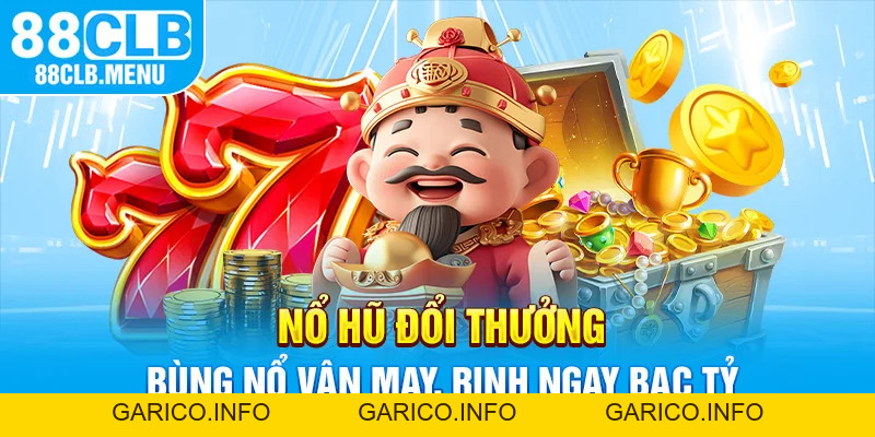 Nổ Hũ Đổi Thưởng 88CLB - Lựa Chọn Kiếm Tiền Online Tuyệt Hảo - GARICO.INFO