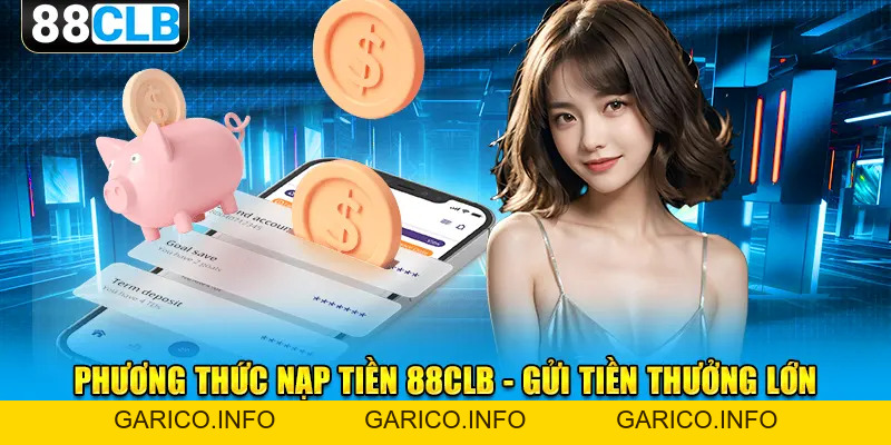 Nạp Tiền 88CLB Qua Đó Rinh Thưởng Lớn Lên Đến 1000 Tỷ Đồng - GARICO.INFO