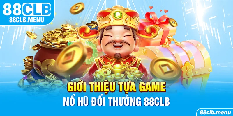 Nổ Hũ Đổi Thưởng 88CLB - Lựa Chọn Kiếm Tiền Online Tuyệt Hảo - GARICO.INFO