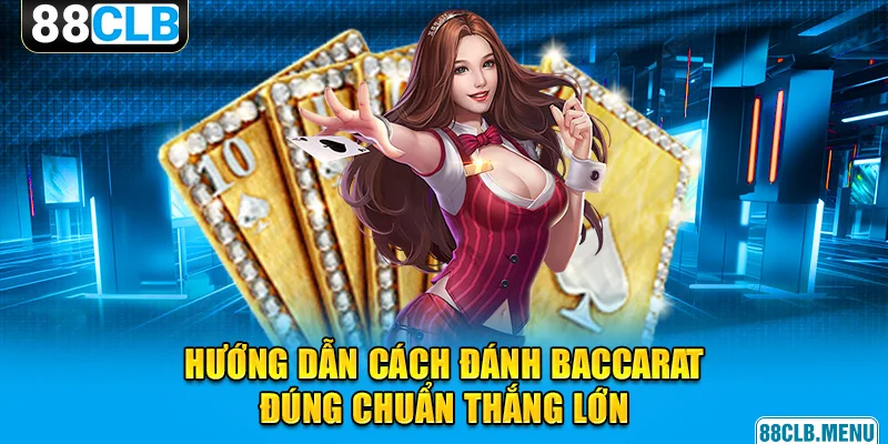 Cách Đánh Baccarat Siêu Đơn Giản, Hiệu Quả Cao Cho Tân Binh 88CLB - GARICO.INFO
