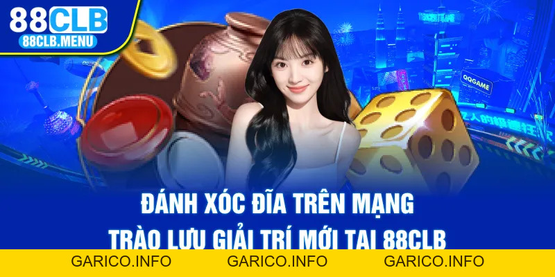 Đánh Xóc Đĩa Trên Mạng - Trào Lưu Giải Trí Mới Tại 88CLB - GARICO.INFO