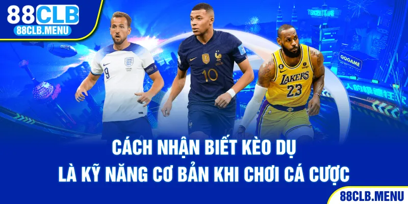 Cách Nhận Biết Kèo Dụ Chuẩn Xác Đến Từ Cao Thủ Lão Làng - GARICO.INFO