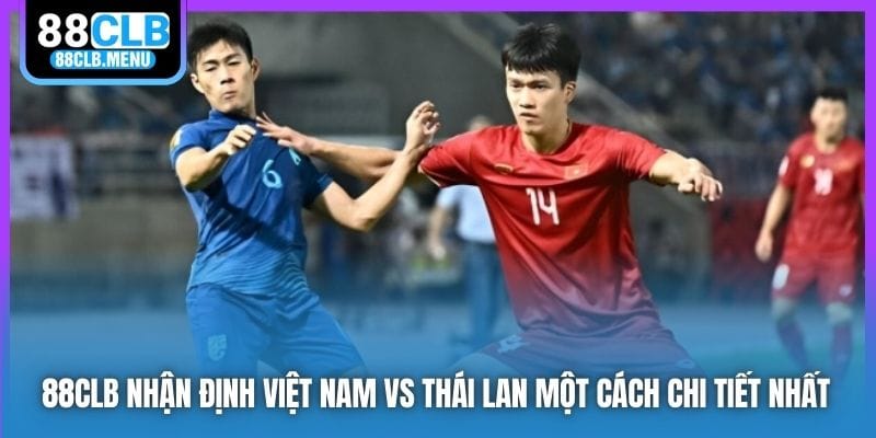 Nhận Định Việt Nam Vs Thái Lan - Đánh Bại “Voi Chiến” - GARICO.INFO