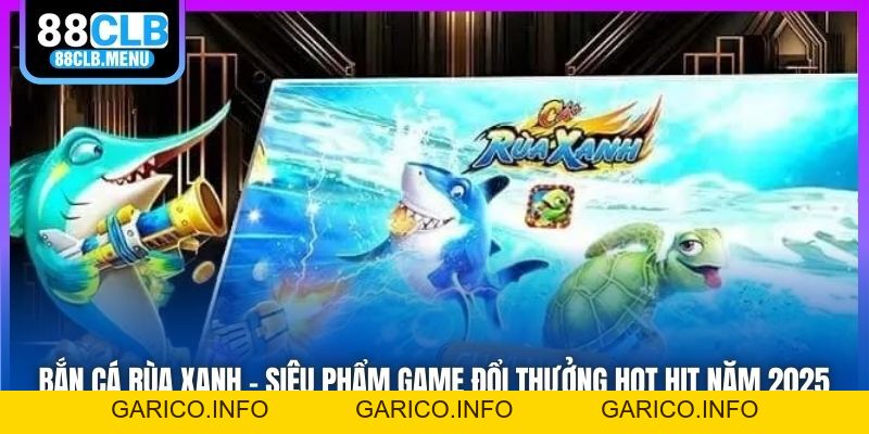 Bắn Cá Rùa Xanh - Siêu Phẩm Game Đổi Thưởng Hot Hit Năm 2026 - GARICO.INFO