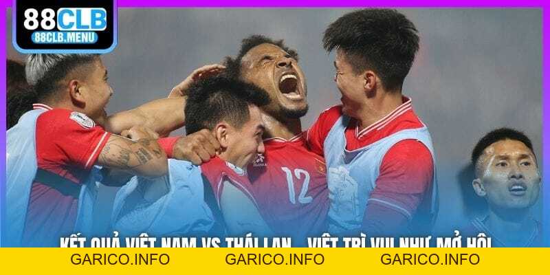 Kết quả Việt Nam vs Thái Lan - Việt Trì Vui Như Mở Hội - GARICO.INFO