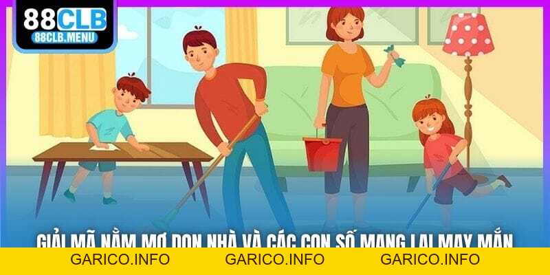 Giải Mã Nằm Mơ Dọn Nhà Và Các Con Số Mang Lại May Mắn - GARICO.INFO