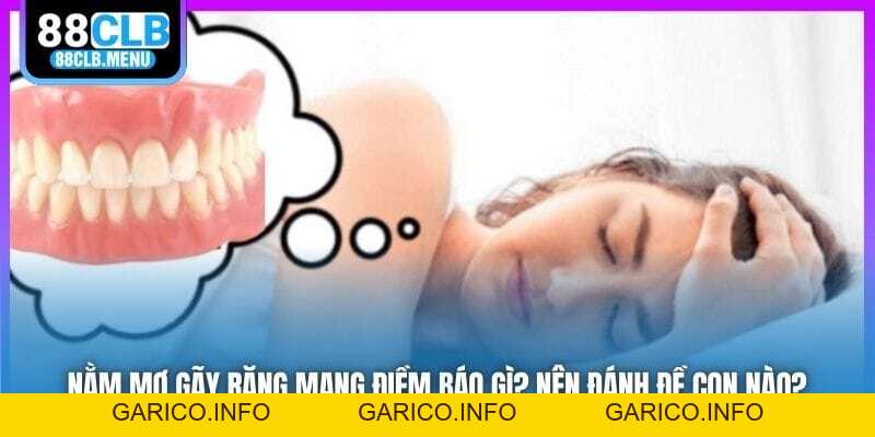 Nằm Mơ Gãy Răng Mang Điềm Báo Gì? Nên Đánh Đề Con Nào? - GARICO.INFO