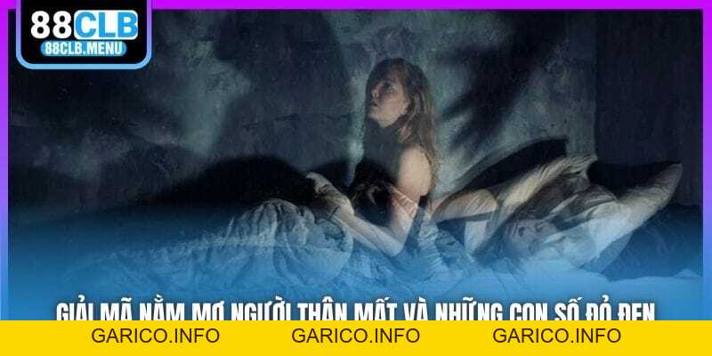 Giải Mã Nằm Mơ Người Thân Mất Và Những Con Số Đỏ Đen - GARICO.INFO