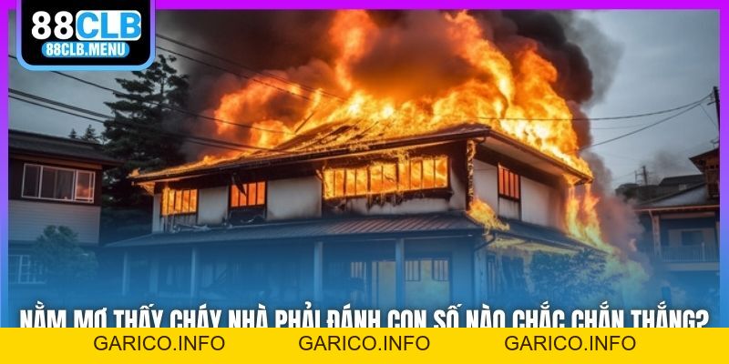 Nằm Mơ Thấy Cháy Nhà Phải Đánh Con Số Nào Chắc Chắn Thắng? - GARICO.INFO