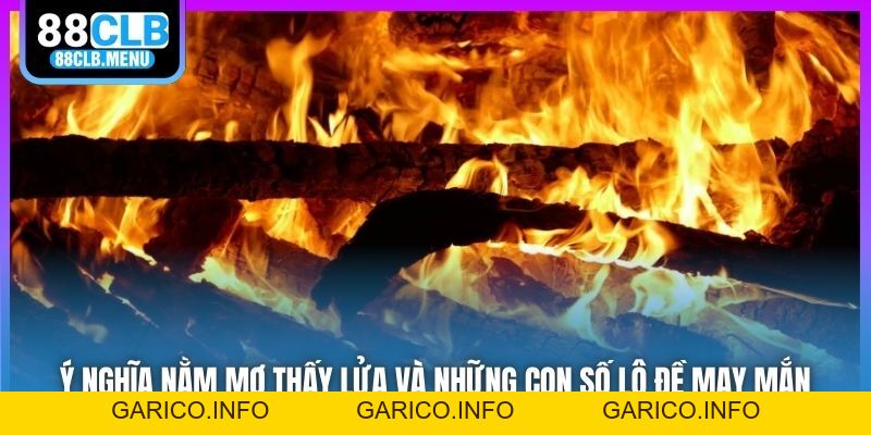 Ý Nghĩa Nằm Mơ Thấy Lửa Và Những Con Số Lô Đề May Mắn - GARICO.INFO