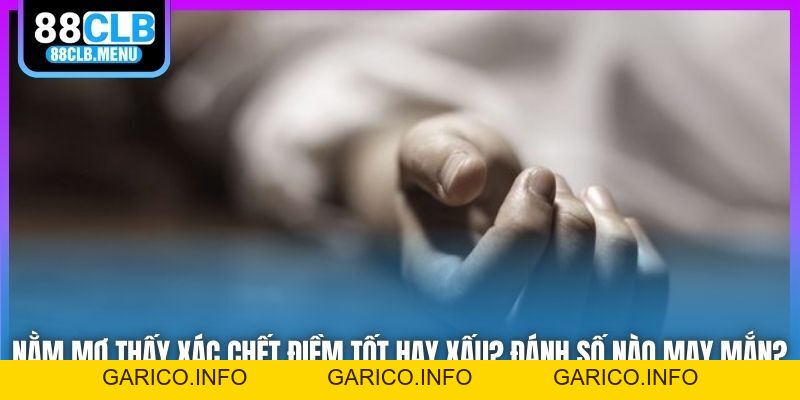 Nằm Mơ Thấy Xác Chết Điềm Tốt Hay Xấu? Đánh Số Nào May Mắn? - GARICO.INFO