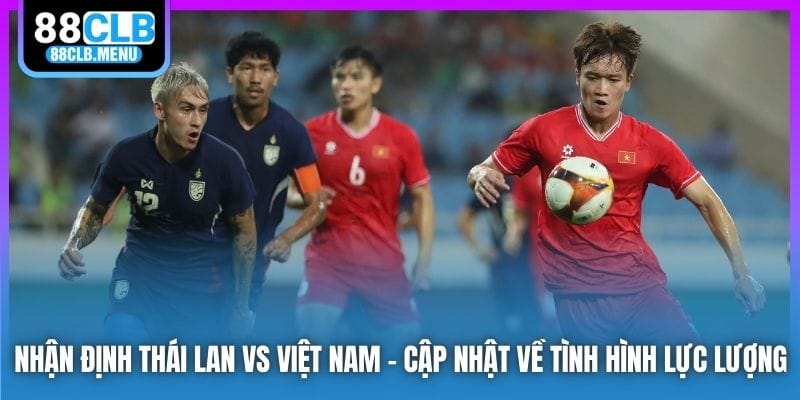 Nhận Định Thái Lan Vs Việt Nam - Lên Ngôi Tại Đất Khách - GARICO.INFO