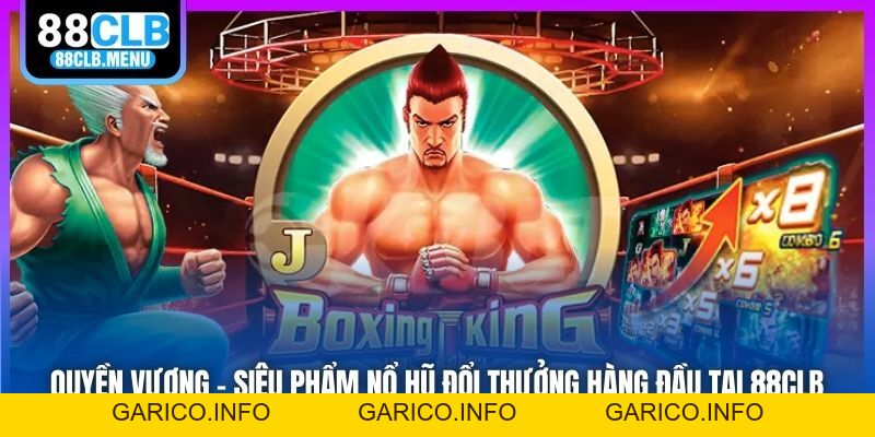 Quyền Vương - Siêu Phẩm Nổ Hũ Đổi Thưởng Hàng Đầu Tại 88CLB - GARICO.INFO