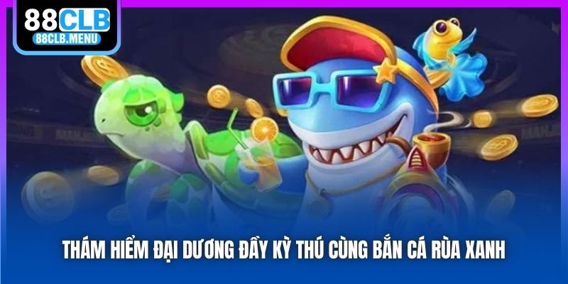 Bắn Cá Rùa Xanh - Siêu Phẩm Game Đổi Thưởng Hot Hit Năm 2026 - GARICO.INFO