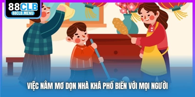 Giải Mã Nằm Mơ Dọn Nhà Và Các Con Số Mang Lại May Mắn - GARICO.INFO