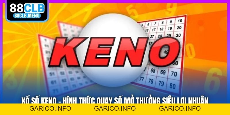Xổ Số Keno - Hình Thức Quay Số Mở Thưởng Siêu Lợi Nhuận - GARICO.INFO
