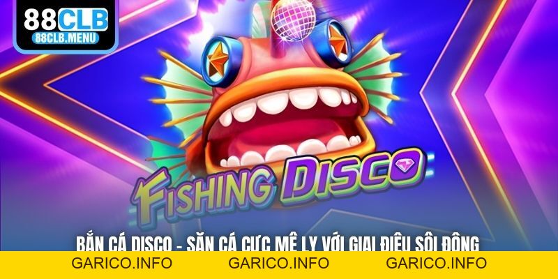 Bắn Cá Disco - Săn Cá Cực Mê Ly Với Giai Điệu Sôi Động - GARICO.INFO