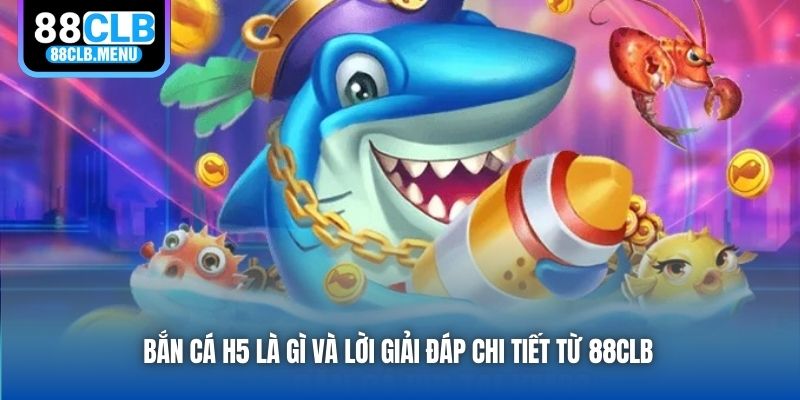 Bắn Cá H5 Là Gì? Cách Chơi Ra Sao Để Rinh Thưởng Đầy Túi? - GARICO.INFO