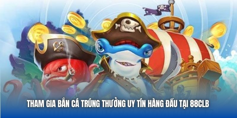 Bắn Cá Trúng Thưởng Uy Tín Hàng Đầu Thị Trường Tại 88CLB - GARICO.INFO