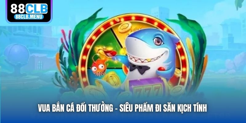 Vua Bắn Cá Đổi Thưởng - Siêu Phẩm Giải Trí Kiếm Tiền Thật - GARICO.INFO