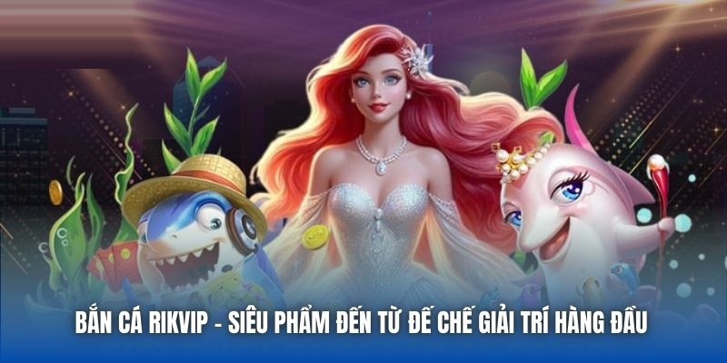 Bắn Cá Rikvip | Cổng Game Đổi Thưởng Chất Lượng Top Đầu - GARICO.INFO