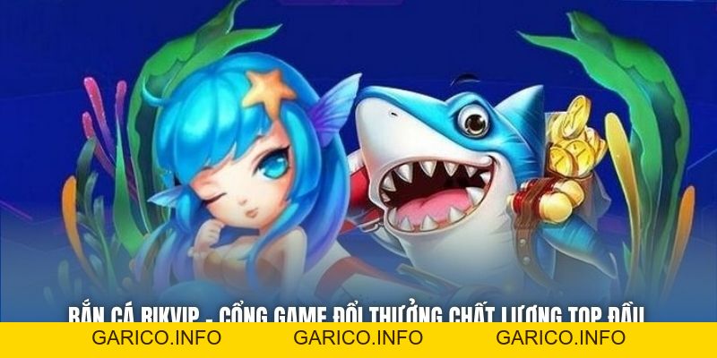 Bắn Cá Rikvip | Cổng Game Đổi Thưởng Chất Lượng Top Đầu - GARICO.INFO