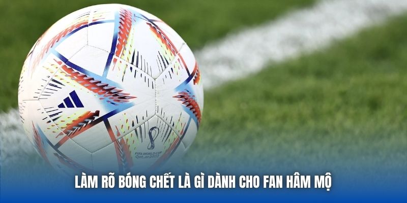 Bóng Chết Là Gì Khi Bạn Theo Dõi Môn Thể Thao Vua? - GARICO.INFO