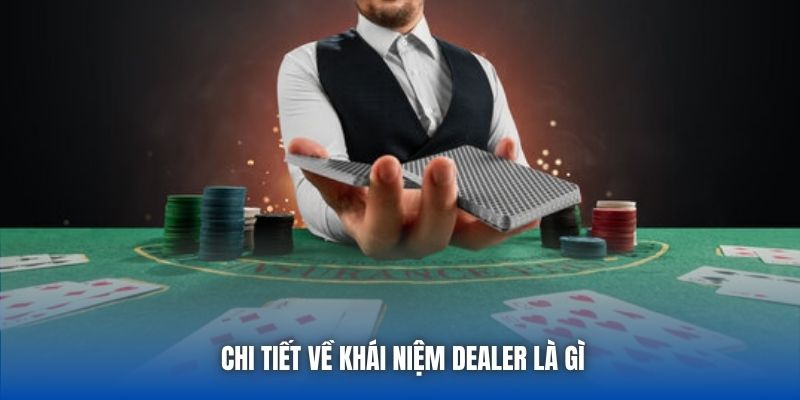 Dealer Là Gì - Khám Phá Kỹ Năng Cho Vị Trí Chia Bài - GARICO.INFO