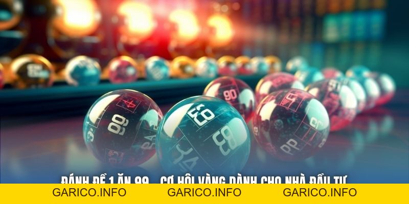 Đánh Đề 1 Ăn 99 | Cơ Hội Vàng Dành Cho Nhà Đầu Tư - GARICO.INFO