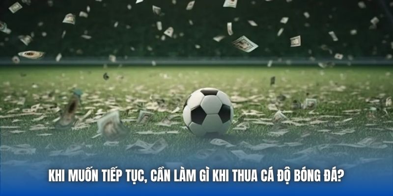 Làm Gì Khi Thua Cá Độ Bóng Đá Để Tìm Lại Chính Mình? - GARICO.INFO