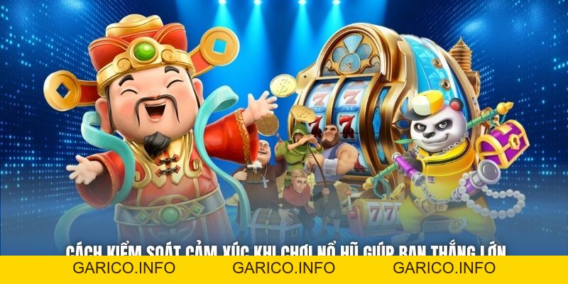Cách Kiểm Soát Cảm Xúc Khi Chơi Nổ Hũ Giúp Bạn Thắng Lớn - GARICO.INFO
