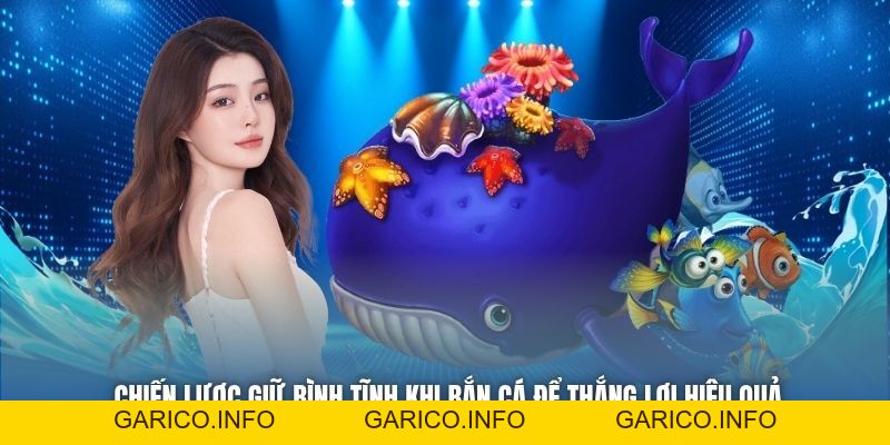 Chiến Lược Giữ Bình Tĩnh Khi Bắn Cá Để Thắng Lợi Hiệu Quả - GARICO.INFO