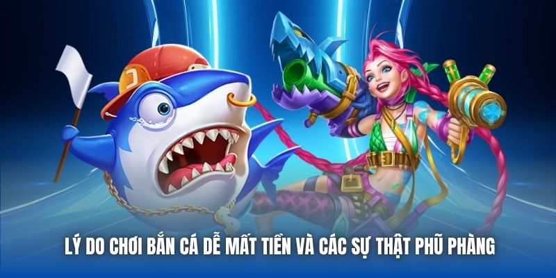 Lý Do Chơi Bắn Cá Dễ Mất Tiền - Sao “Đầu Tư” Mãi Không Lời? - GARICO.INFO