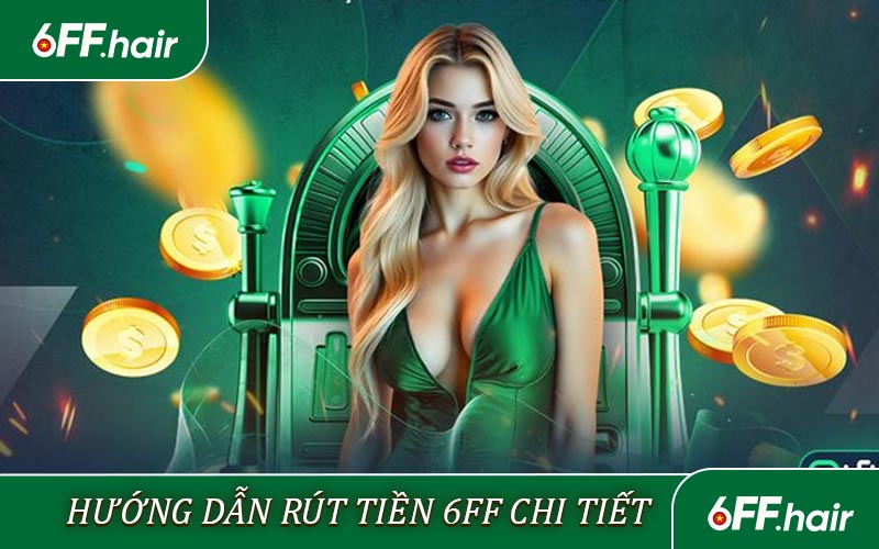 Hướng Dẫn Rút Tiền 6FF Cẩm Nang Đơn Giản Dành Cho Tân Thủ - GARICO.INFO