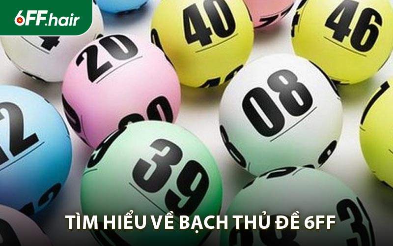Bạch Thủ Đề 6FF - Bí Quyết Soi Cầu Chuẩn Và Chơi Hiệu Quả - GARICO.INFO
