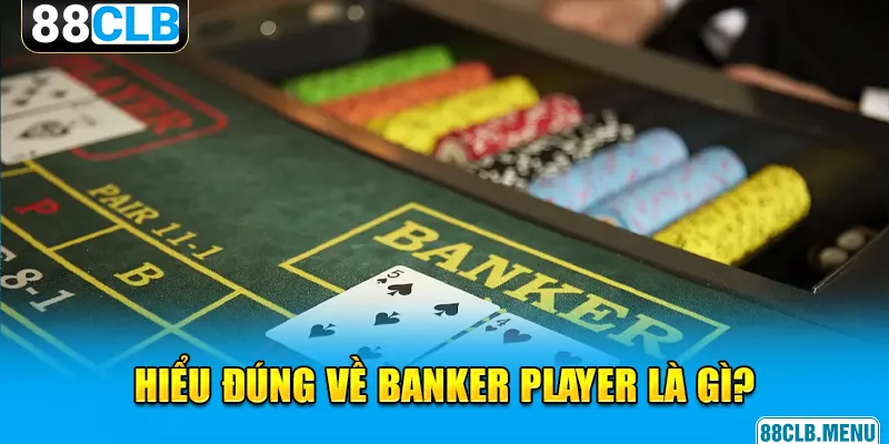 Banker Player Là Gì? Trang 88CLB Sẽ Giải Thích Chi Tiết - GARICO.INFO